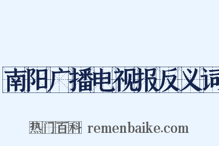 南阳广播电视报反义词是什么意思的图片